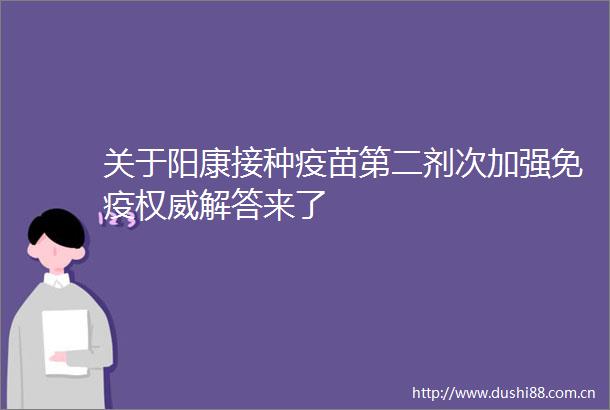 关于阳康接种疫苗第二剂次加强免疫权威解答来了