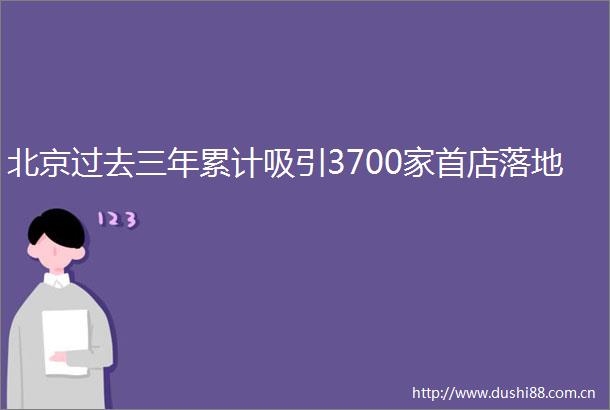 北京过去三年累计吸引3700家首店落地