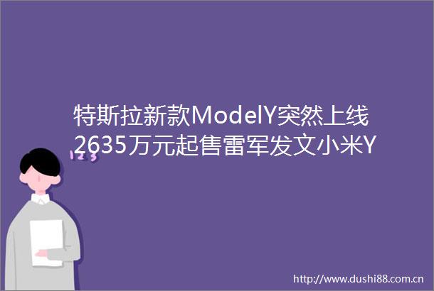特斯拉新款ModelY突然上线2635万元起售雷军发文小米YU7迎战