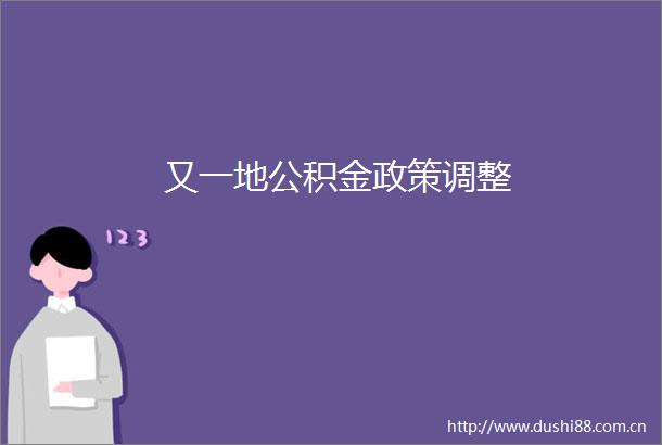 又一地公积金政策调整