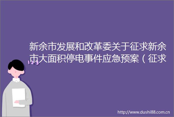 新余市发展和改革委关于征求新余市大面积停电应急预案（征求意见稿）社会公众意见的公告
