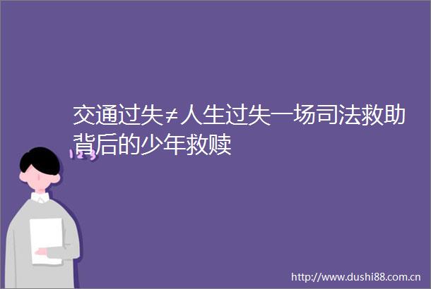 交通过失≠人生过失一场司法救助背后的少年救赎