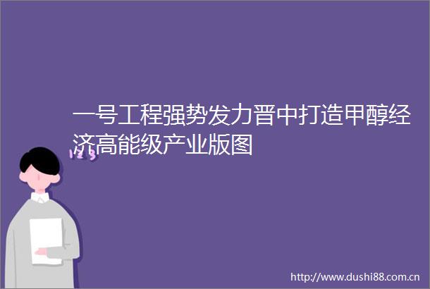 一号工程强势发力晋中打造甲醇经济高能级产业版图