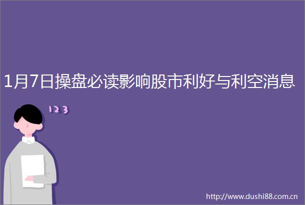 1月7日操盘必读影响股市利好与利空消息