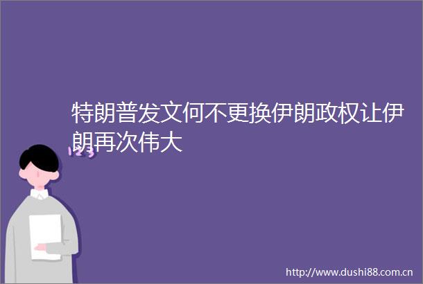 特朗普发文何不更换伊朗让伊朗再次伟大