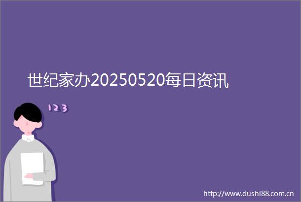 世纪家办20250520每日资讯