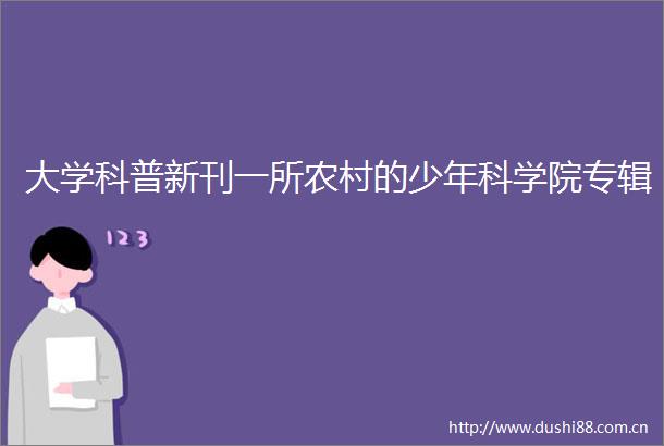 大学科普新刊一所农村的少年科学院专辑