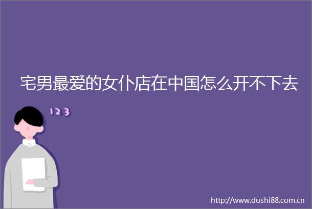 宅男最爱的女仆店在怎么开不下去