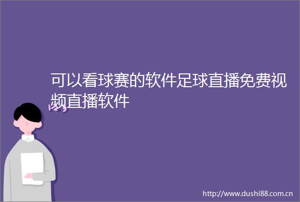 可以看球赛的软件足球直播免费视频直播软件