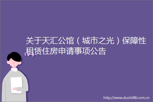 关于天汇公馆（城市之光）保障性租赁住房申请事项公告