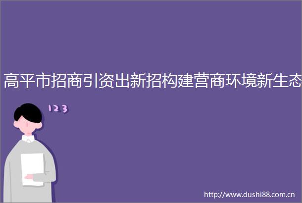 高平市招商引资出新招构建营商环境新生态