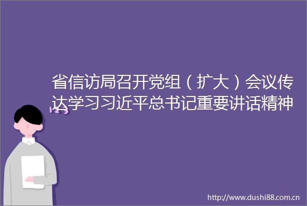 省局召开党组（扩大）会议传达学习总书记重要讲话精神和省委十四届三次全会精神
