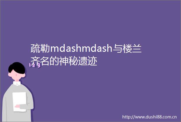 疏勒mdashmdash与楼兰齐名的神秘遗迹