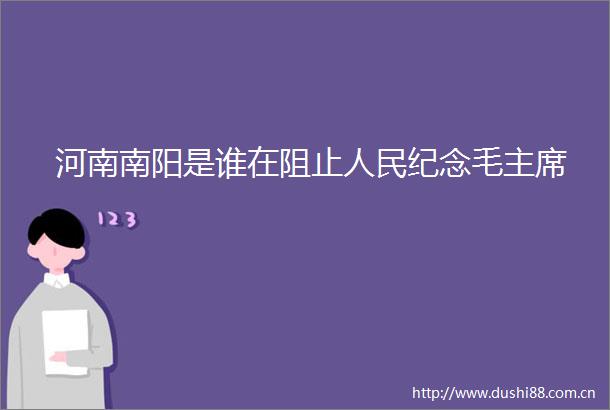 河南南阳是谁在阻止纪念毛