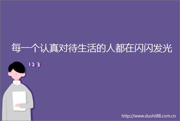 每一个认真对待生活的人都在闪闪发光