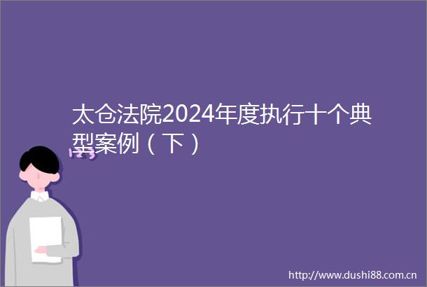 太仓2024年度执行十个典型案例（下）