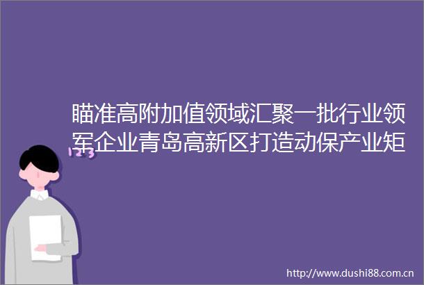 瞄准高附加值领域汇聚一批行业领军企业青岛高新区打造动保产业矩阵