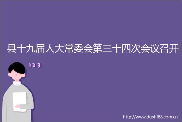 县十九届人大常委会第三十四次会议召开