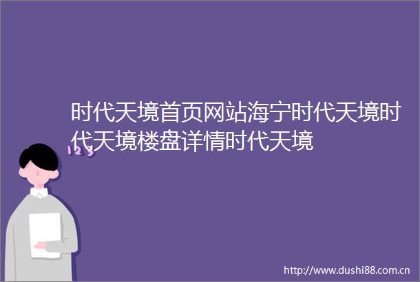 时代天境首页网站海宁时代天境时代天境楼盘详情时代天境