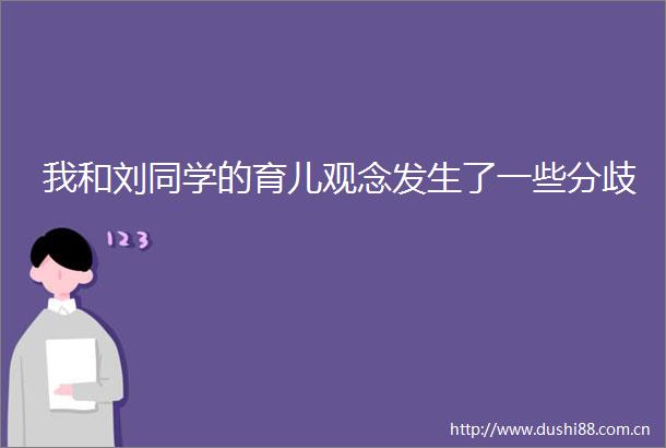 我和刘同学的育儿观念发生了一些分歧