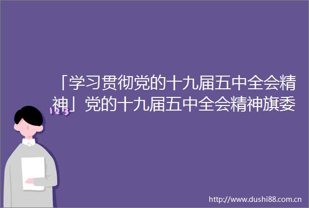 「学习贯彻党的十九届五中全会精神」党的十九届五中全会精神旗委宣讲团走进察右后旗白音察干镇