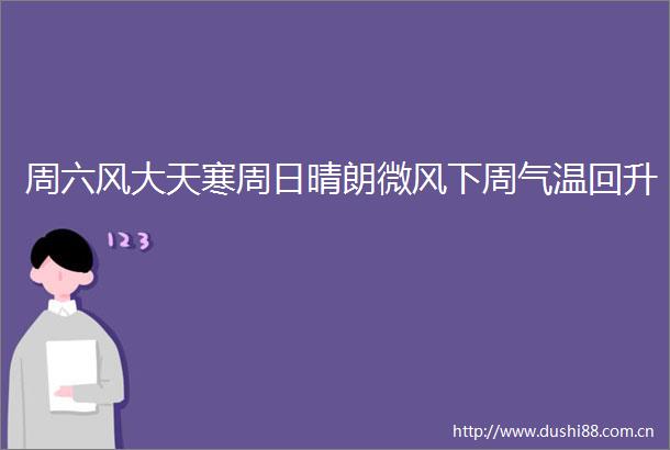 周六风大天寒周日晴朗微风下周气温回升