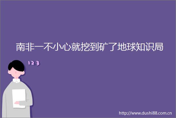 南非一不小心就挖到矿了地球知识局