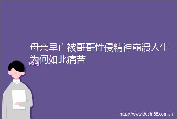 母亲早亡被哥哥性侵精神崩溃人生为何如此痛苦