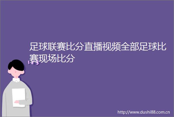 足球联赛比分直播视频全部足球比赛现场比分
