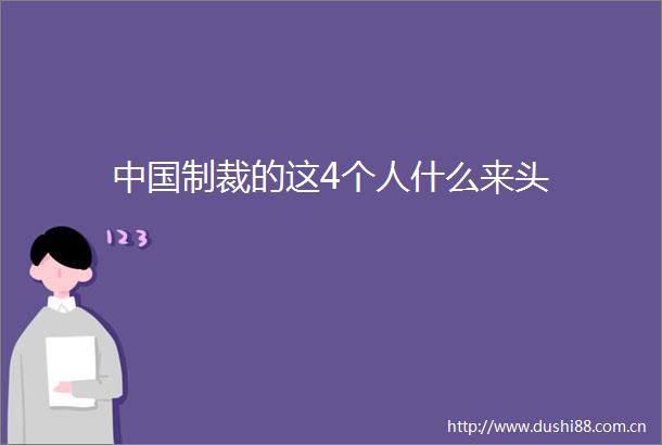 制裁的这4个人什么来头