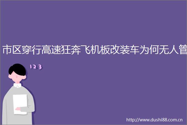 市区穿行高速狂奔飞机板改装车为何无人管