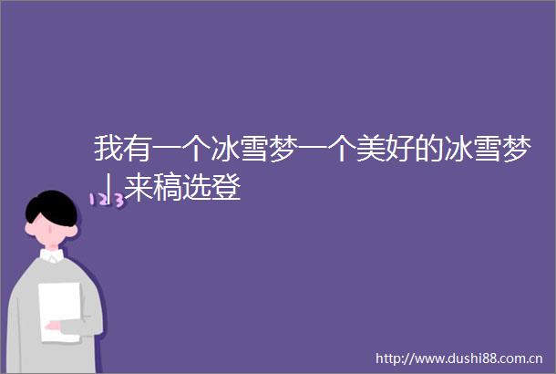 我有一个冰雪梦一个美好的冰雪梦｜来稿选登