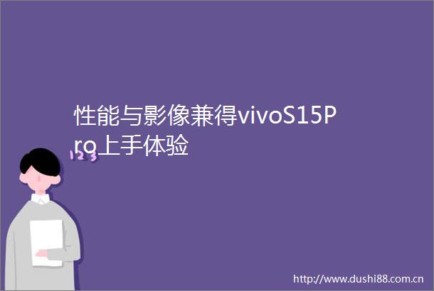 性能与影像兼得vivoS15Pro上手体验