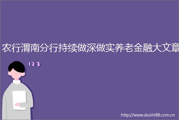 农行渭南分行持续做深做实养老金融大文章