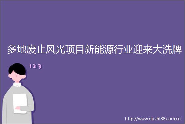 多地废止风光项目新能源行业迎来大洗牌