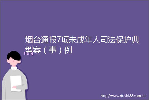 烟台通报7项未成年人司法保护典型案（事）例
