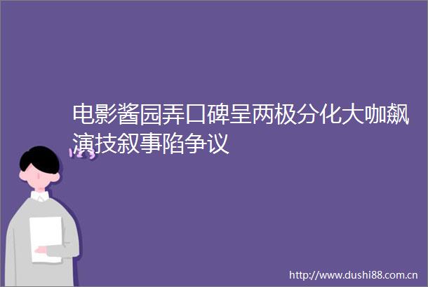 电影酱园弄口碑呈两极分化大咖飙演技叙事陷争议