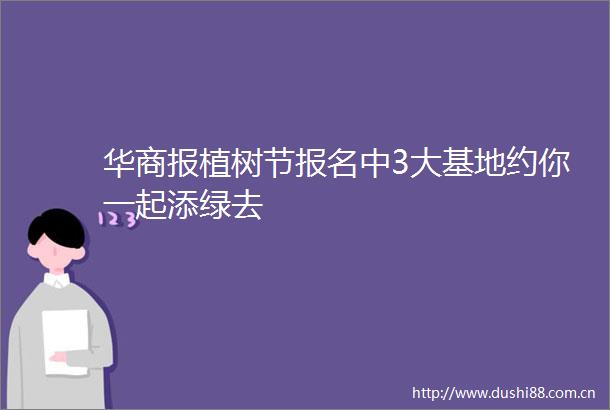 华商报植树节报名中3大基地约你一起添绿去
