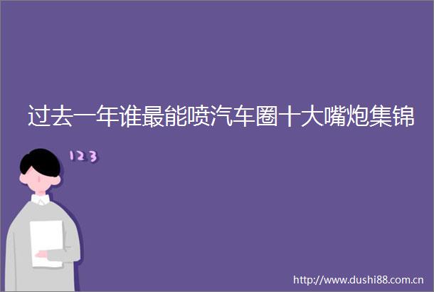 过去一年谁最能喷汽车圈十大嘴炮集锦