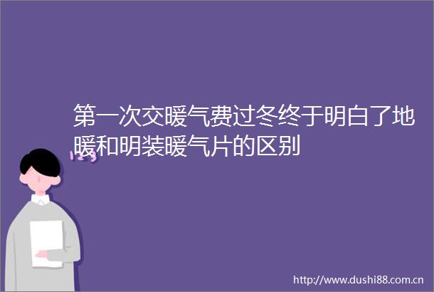 第一次交暖气费过冬终于明白了地暖和明装暖气片的区别