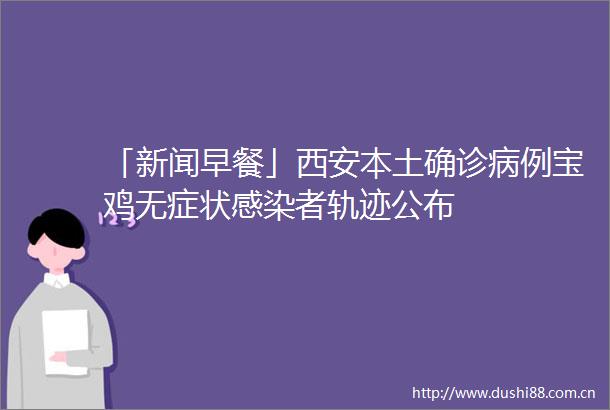 「新闻早餐」西安本土确诊病例宝鸡无症状感染者轨迹公布