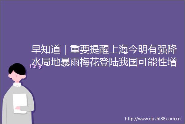 早知道｜重要提醒上海今明有强降水局地暴雨梅花登陆我国可能性增大