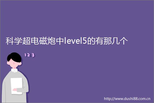 科学超电磁炮中level5的有那几个