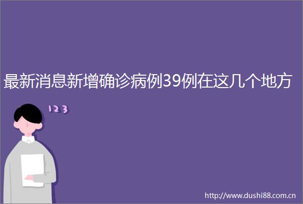 最新消息新增确诊病例39例在这几个地方