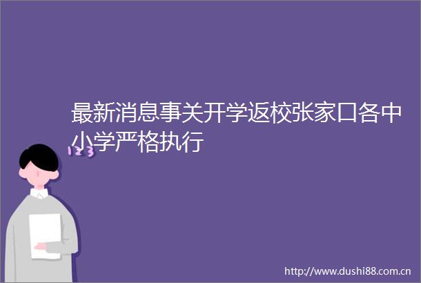 最新消息事关开学返校张家口各中小学严格执行