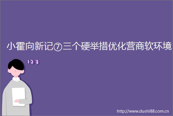小霍向新记⑦三个硬举措优化营商软环境