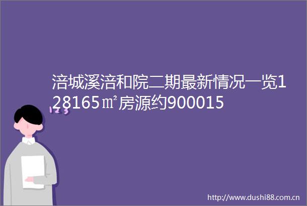 涪城溪涪和院二期最新情况一览128165㎡房源约900015000元㎡