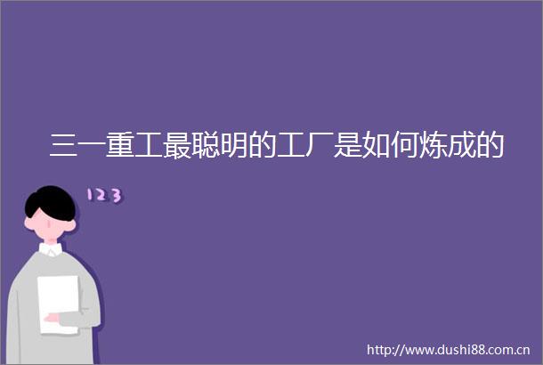 三一重工最聪明的工厂是如何炼成的