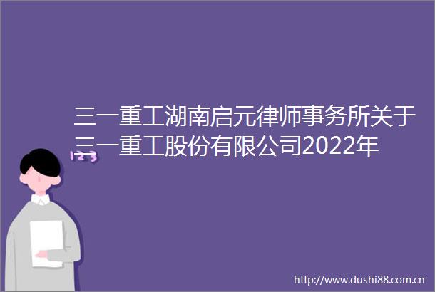三一重工湖南启元律师事务所关于三一重工股份有限公司2022年限制性股票激励计划第二个解除限售期解除限售条件成就的意见书