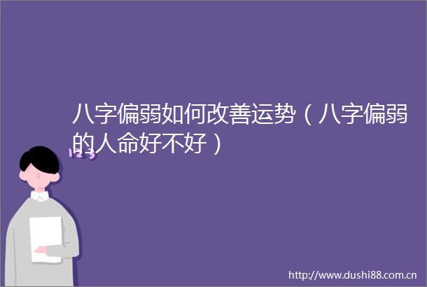 八字偏弱如何改善运势（八字偏弱的好不好）